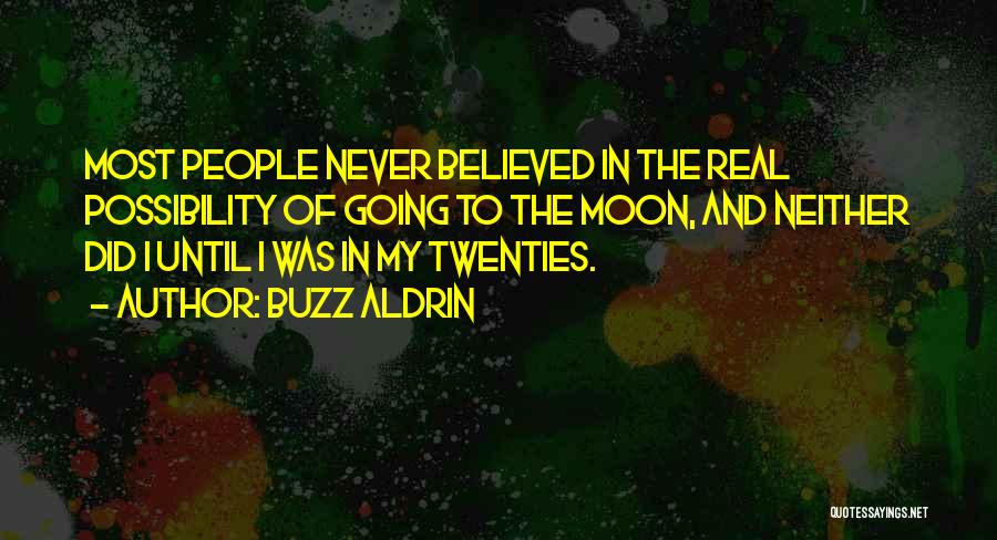 Buzz Aldrin Quotes: Most People Never Believed In The Real Possibility Of Going To The Moon, And Neither Did I Until I Was