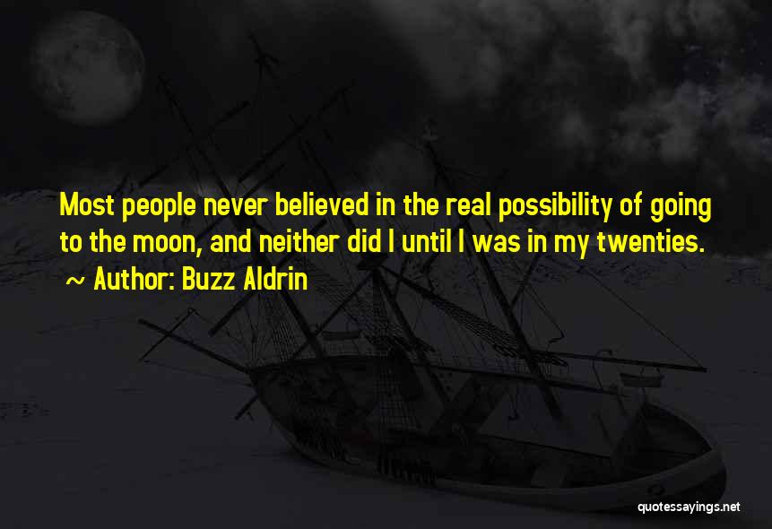 Buzz Aldrin Quotes: Most People Never Believed In The Real Possibility Of Going To The Moon, And Neither Did I Until I Was