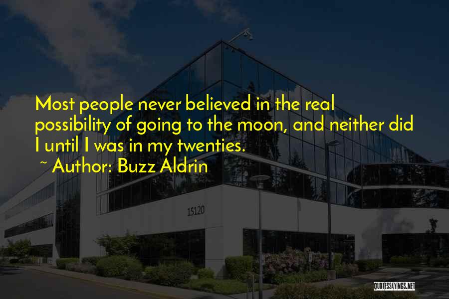 Buzz Aldrin Quotes: Most People Never Believed In The Real Possibility Of Going To The Moon, And Neither Did I Until I Was
