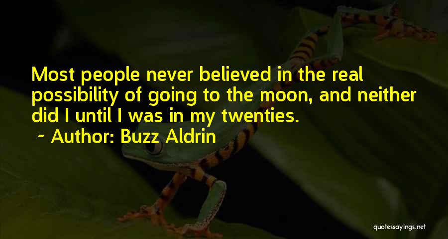 Buzz Aldrin Quotes: Most People Never Believed In The Real Possibility Of Going To The Moon, And Neither Did I Until I Was