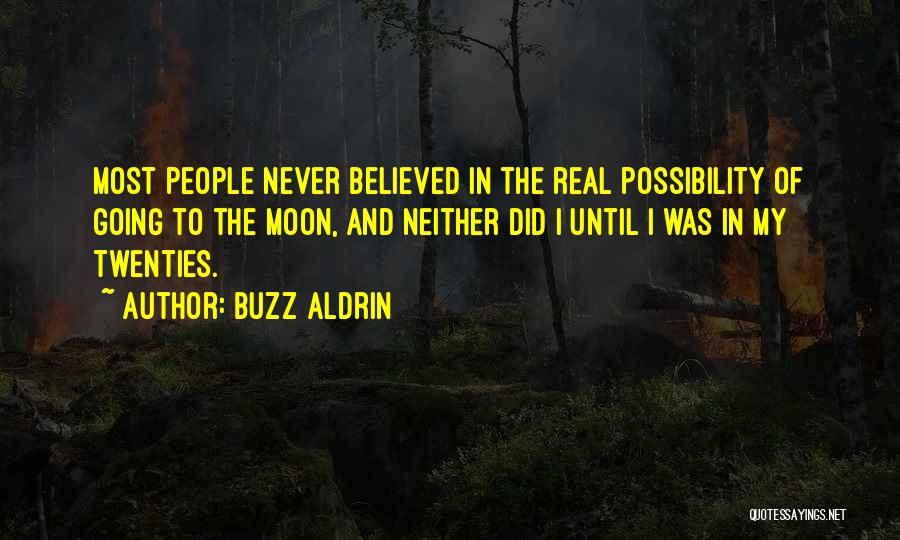 Buzz Aldrin Quotes: Most People Never Believed In The Real Possibility Of Going To The Moon, And Neither Did I Until I Was