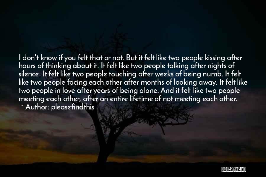 Pleasefindthis Quotes: I Don't Know If You Felt That Or Not. But It Felt Like Two People Kissing After Hours Of Thinking