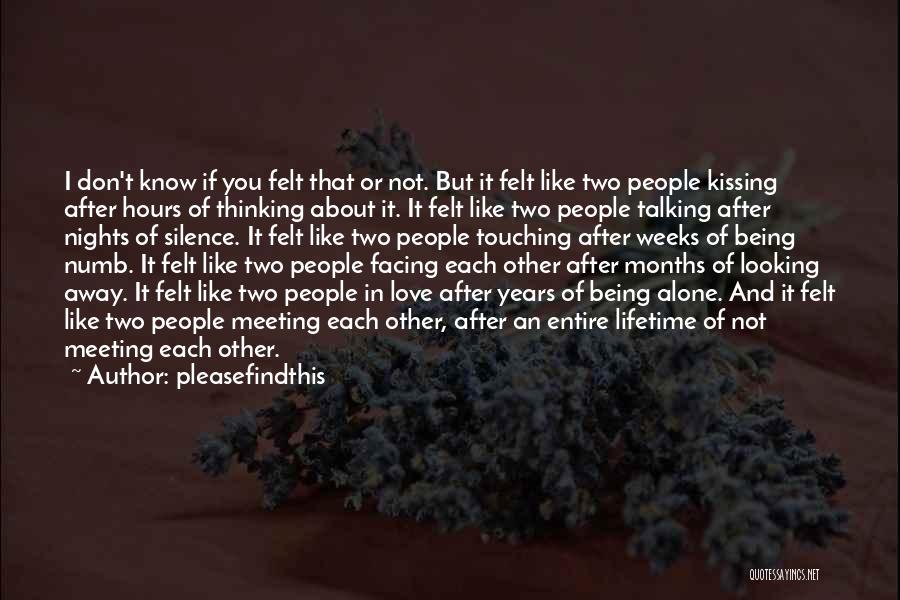 Pleasefindthis Quotes: I Don't Know If You Felt That Or Not. But It Felt Like Two People Kissing After Hours Of Thinking