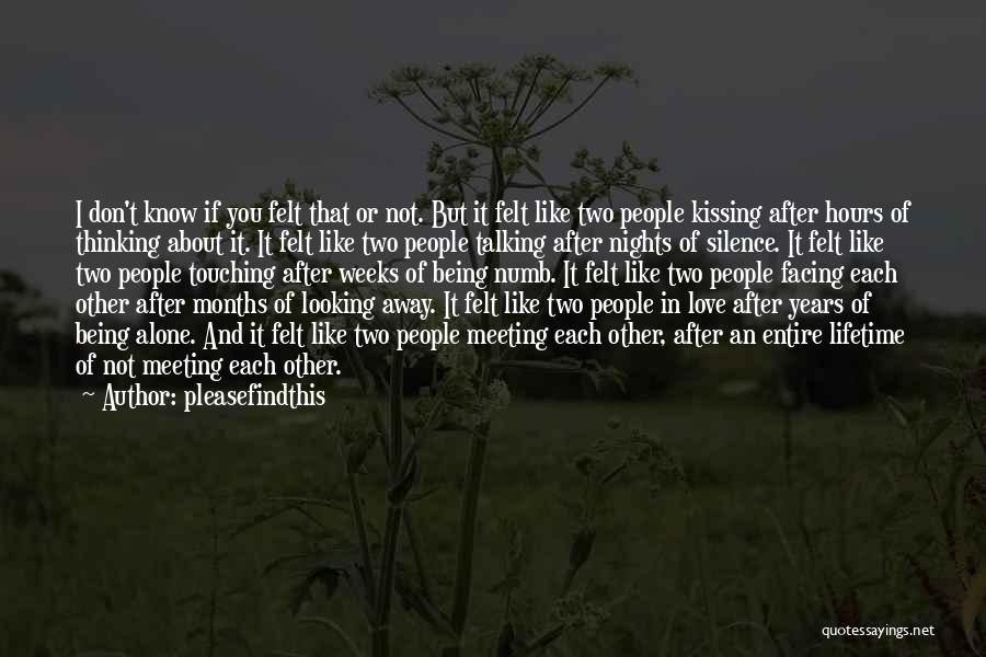 Pleasefindthis Quotes: I Don't Know If You Felt That Or Not. But It Felt Like Two People Kissing After Hours Of Thinking