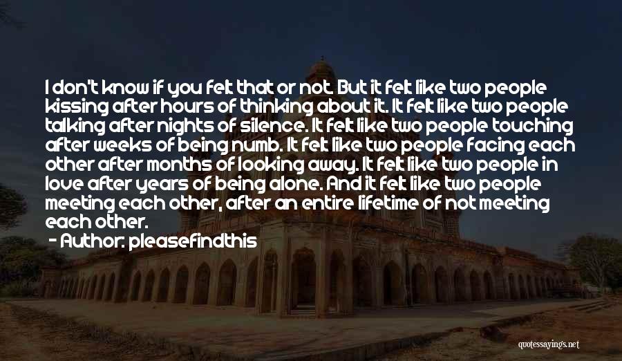 Pleasefindthis Quotes: I Don't Know If You Felt That Or Not. But It Felt Like Two People Kissing After Hours Of Thinking