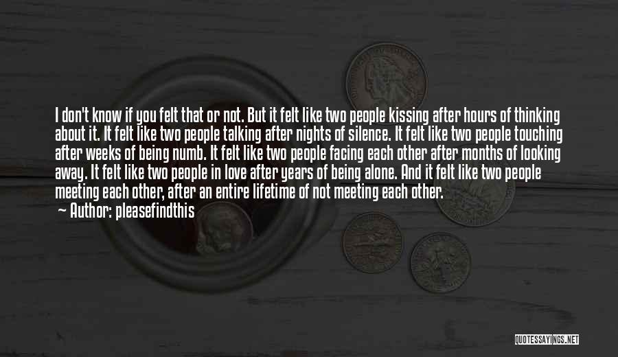 Pleasefindthis Quotes: I Don't Know If You Felt That Or Not. But It Felt Like Two People Kissing After Hours Of Thinking