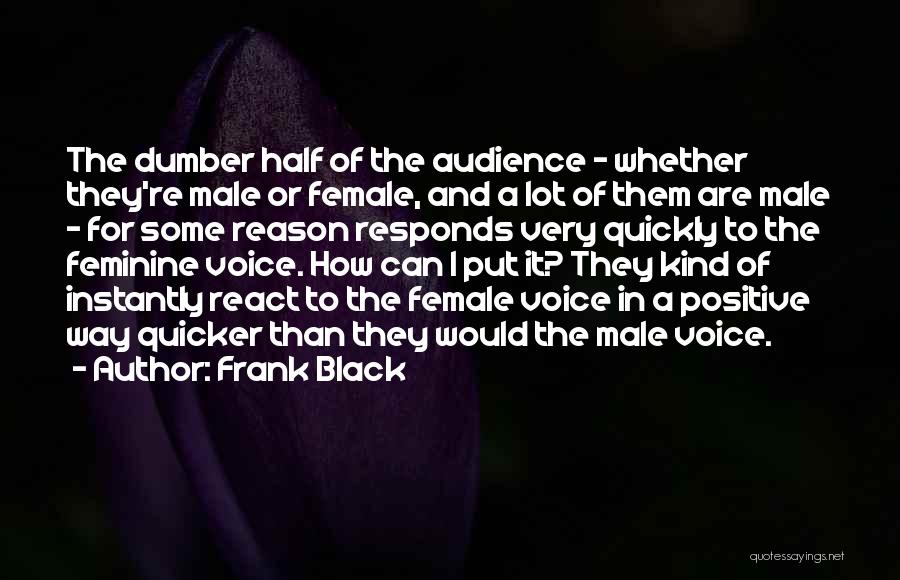 Frank Black Quotes: The Dumber Half Of The Audience - Whether They're Male Or Female, And A Lot Of Them Are Male -