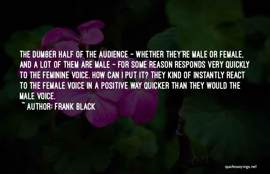Frank Black Quotes: The Dumber Half Of The Audience - Whether They're Male Or Female, And A Lot Of Them Are Male -