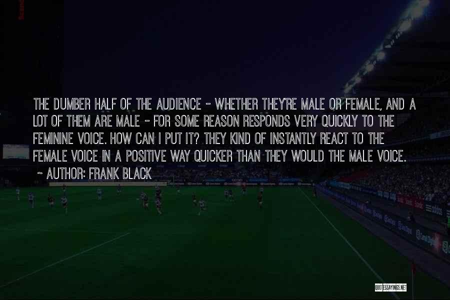 Frank Black Quotes: The Dumber Half Of The Audience - Whether They're Male Or Female, And A Lot Of Them Are Male -