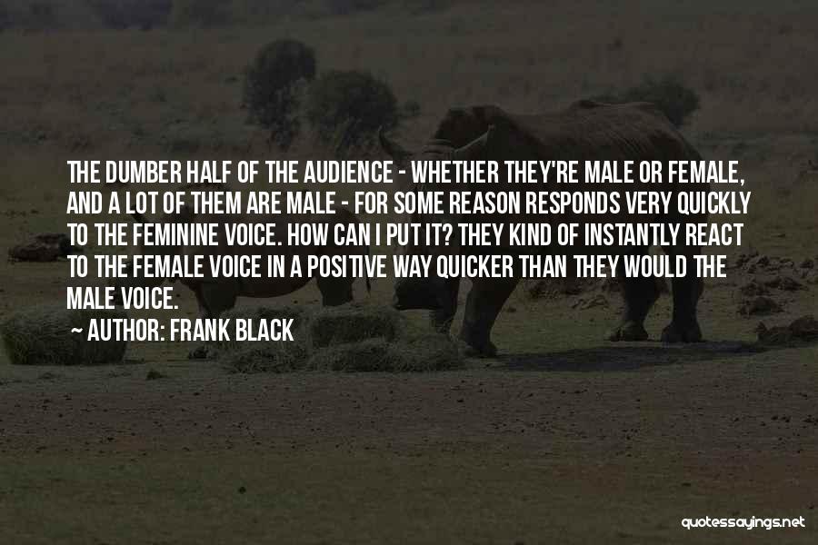 Frank Black Quotes: The Dumber Half Of The Audience - Whether They're Male Or Female, And A Lot Of Them Are Male -