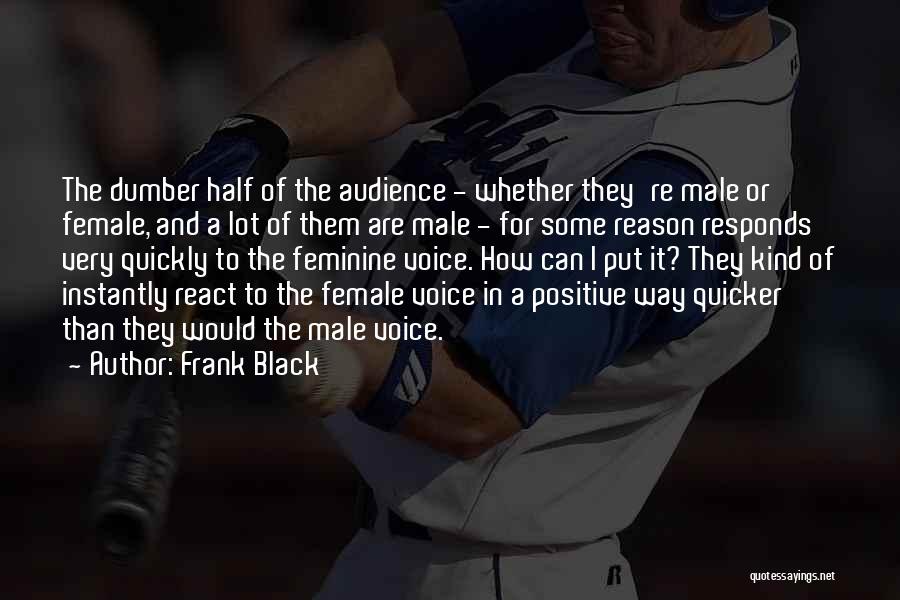 Frank Black Quotes: The Dumber Half Of The Audience - Whether They're Male Or Female, And A Lot Of Them Are Male -