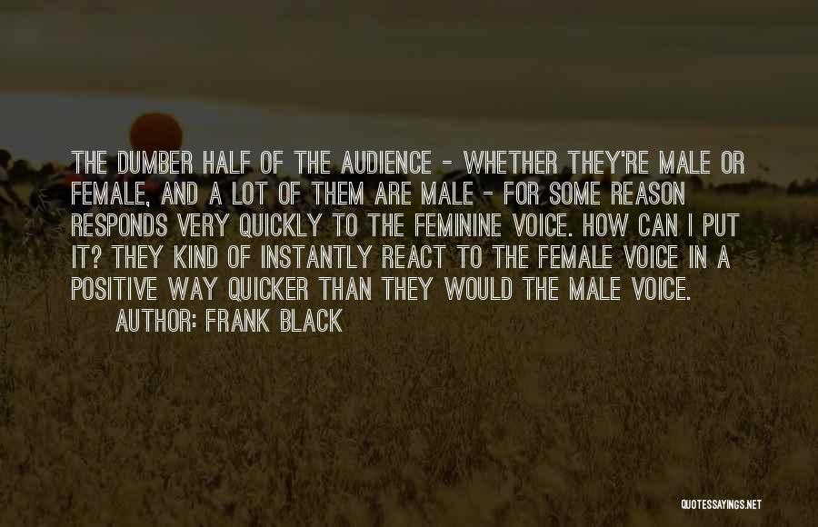 Frank Black Quotes: The Dumber Half Of The Audience - Whether They're Male Or Female, And A Lot Of Them Are Male -