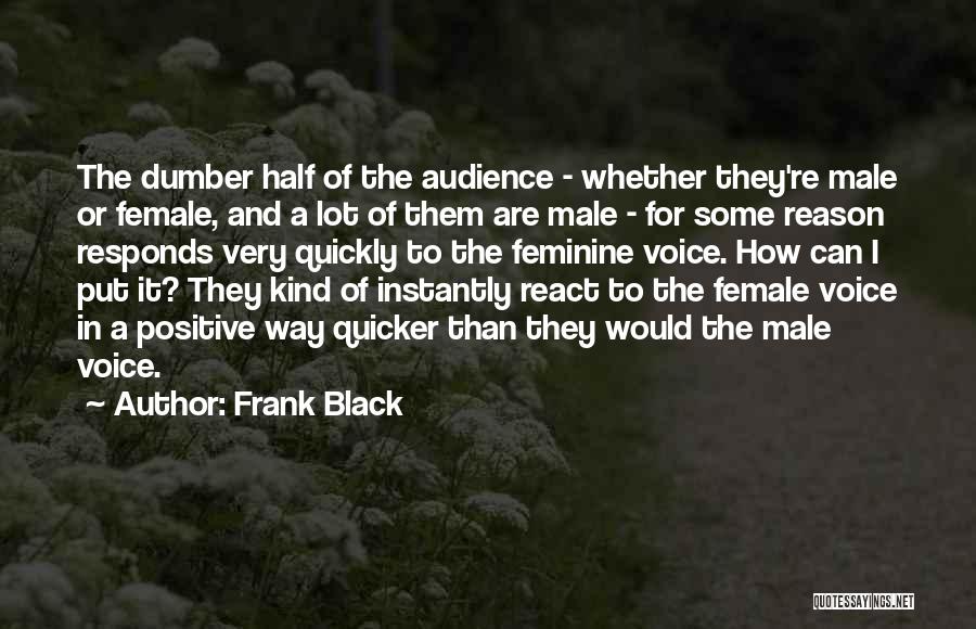 Frank Black Quotes: The Dumber Half Of The Audience - Whether They're Male Or Female, And A Lot Of Them Are Male -