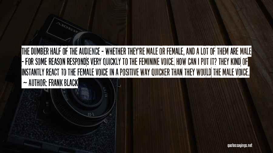 Frank Black Quotes: The Dumber Half Of The Audience - Whether They're Male Or Female, And A Lot Of Them Are Male -