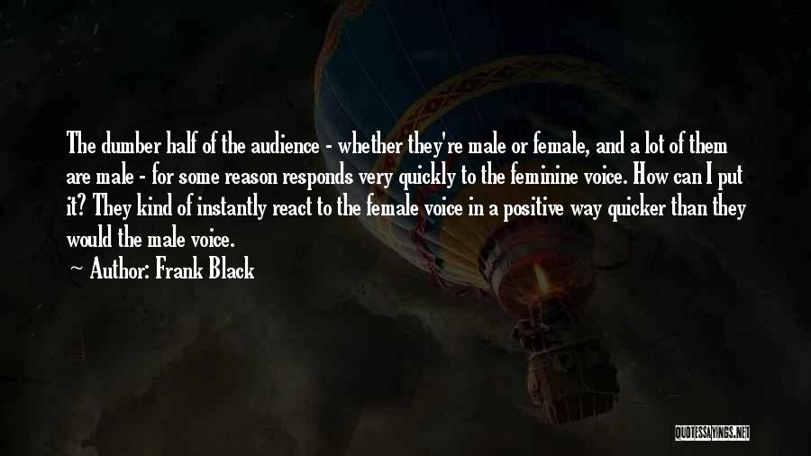 Frank Black Quotes: The Dumber Half Of The Audience - Whether They're Male Or Female, And A Lot Of Them Are Male -