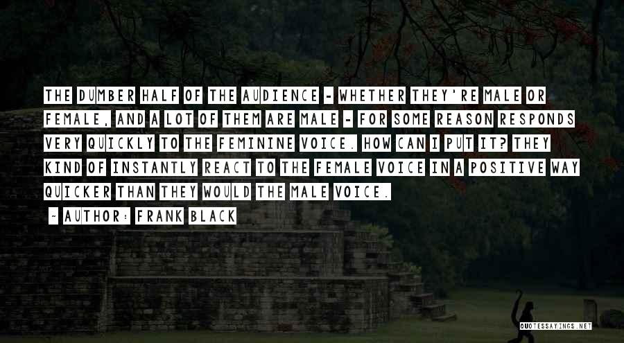 Frank Black Quotes: The Dumber Half Of The Audience - Whether They're Male Or Female, And A Lot Of Them Are Male -