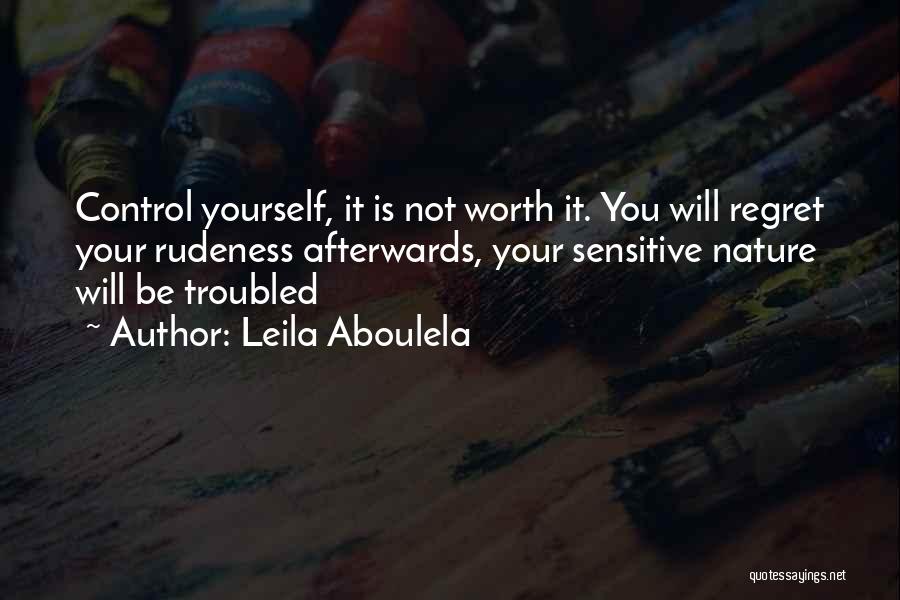 Leila Aboulela Quotes: Control Yourself, It Is Not Worth It. You Will Regret Your Rudeness Afterwards, Your Sensitive Nature Will Be Troubled