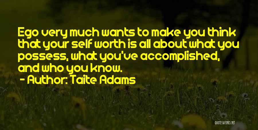 Taite Adams Quotes: Ego Very Much Wants To Make You Think That Your Self Worth Is All About What You Possess, What You've
