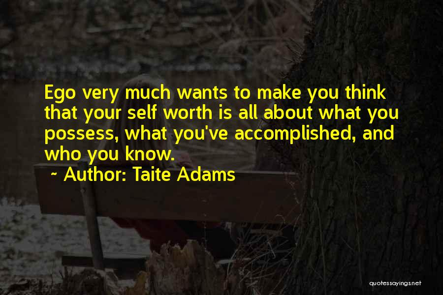 Taite Adams Quotes: Ego Very Much Wants To Make You Think That Your Self Worth Is All About What You Possess, What You've