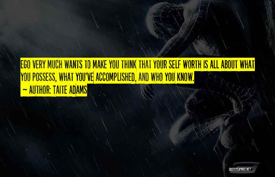 Taite Adams Quotes: Ego Very Much Wants To Make You Think That Your Self Worth Is All About What You Possess, What You've