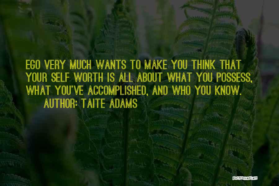 Taite Adams Quotes: Ego Very Much Wants To Make You Think That Your Self Worth Is All About What You Possess, What You've