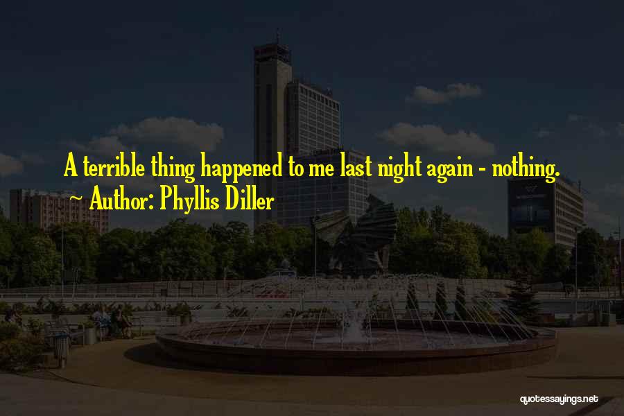 Phyllis Diller Quotes: A Terrible Thing Happened To Me Last Night Again - Nothing.