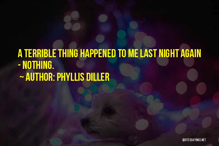 Phyllis Diller Quotes: A Terrible Thing Happened To Me Last Night Again - Nothing.