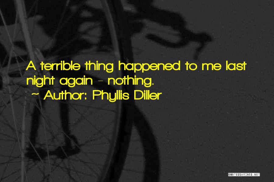 Phyllis Diller Quotes: A Terrible Thing Happened To Me Last Night Again - Nothing.