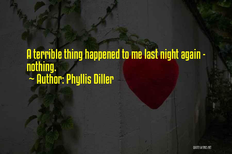 Phyllis Diller Quotes: A Terrible Thing Happened To Me Last Night Again - Nothing.
