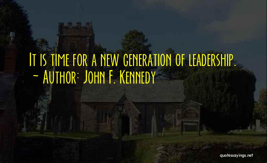 John F. Kennedy Quotes: It Is Time For A New Generation Of Leadership.