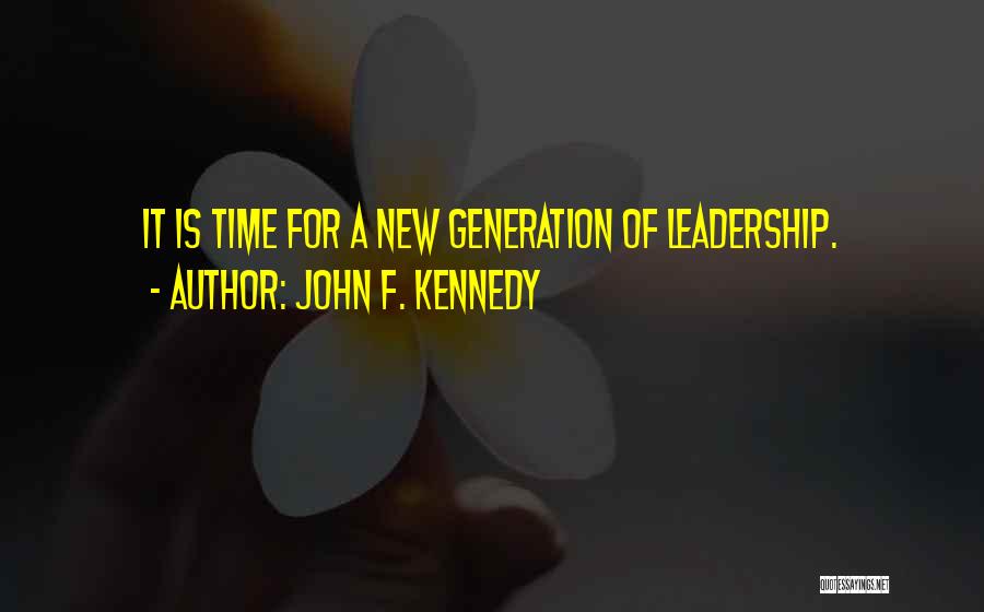 John F. Kennedy Quotes: It Is Time For A New Generation Of Leadership.