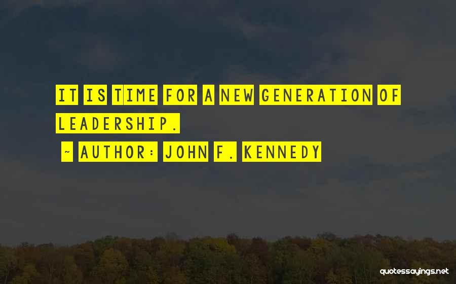 John F. Kennedy Quotes: It Is Time For A New Generation Of Leadership.