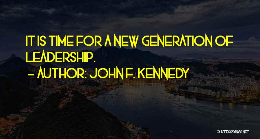 John F. Kennedy Quotes: It Is Time For A New Generation Of Leadership.