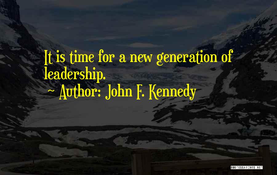 John F. Kennedy Quotes: It Is Time For A New Generation Of Leadership.