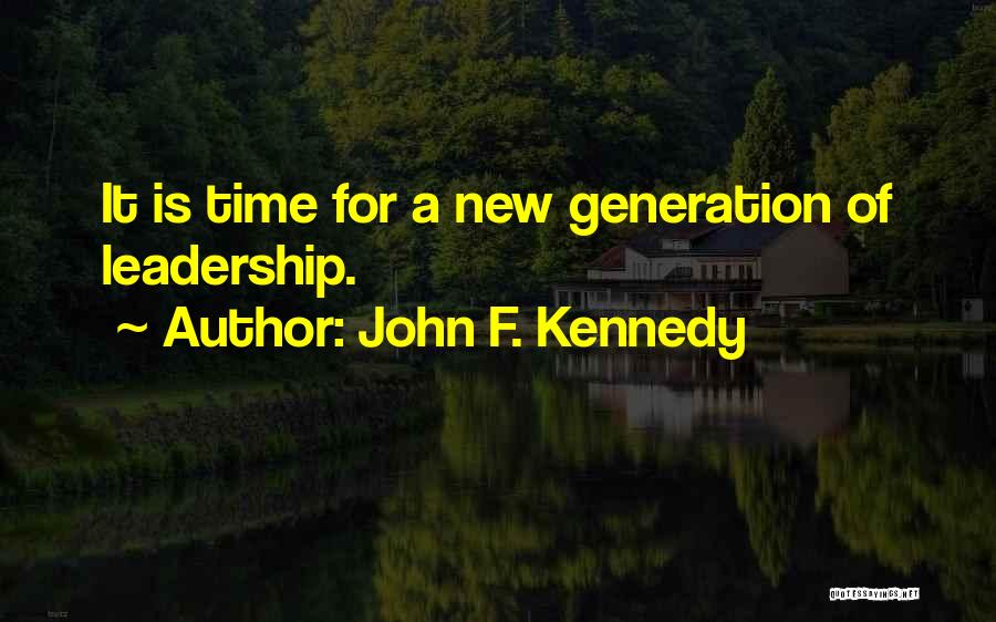 John F. Kennedy Quotes: It Is Time For A New Generation Of Leadership.