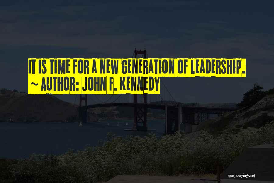 John F. Kennedy Quotes: It Is Time For A New Generation Of Leadership.