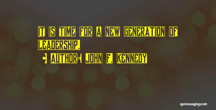 John F. Kennedy Quotes: It Is Time For A New Generation Of Leadership.