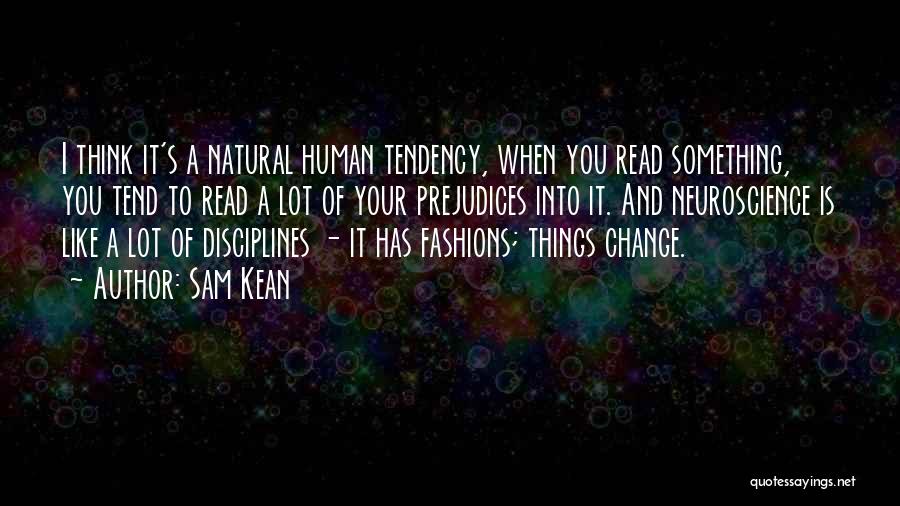 Sam Kean Quotes: I Think It's A Natural Human Tendency, When You Read Something, You Tend To Read A Lot Of Your Prejudices