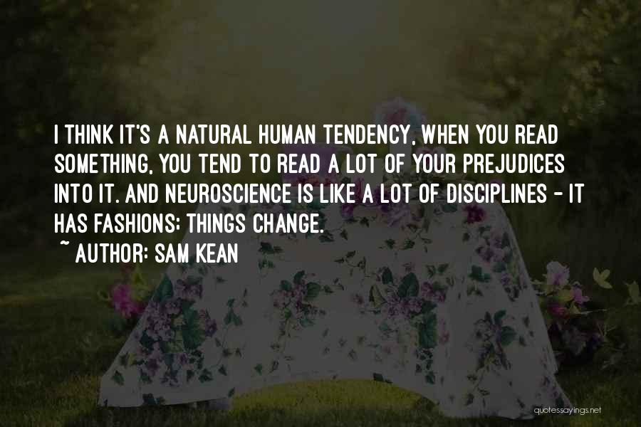Sam Kean Quotes: I Think It's A Natural Human Tendency, When You Read Something, You Tend To Read A Lot Of Your Prejudices