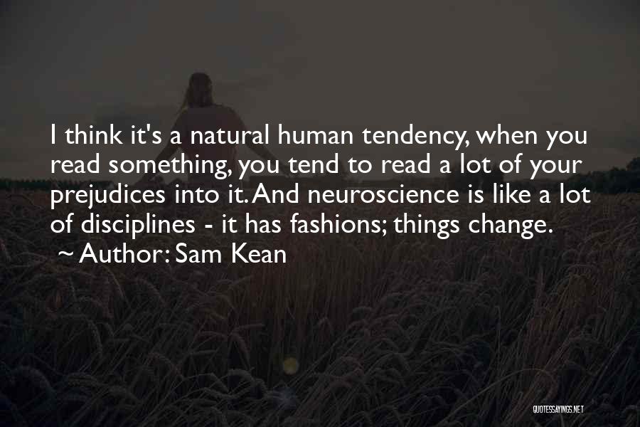 Sam Kean Quotes: I Think It's A Natural Human Tendency, When You Read Something, You Tend To Read A Lot Of Your Prejudices