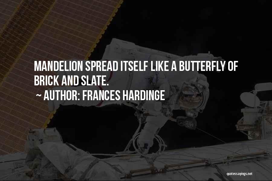 Frances Hardinge Quotes: Mandelion Spread Itself Like A Butterfly Of Brick And Slate.