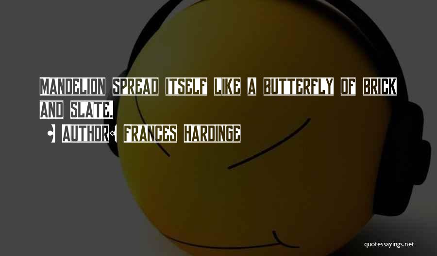 Frances Hardinge Quotes: Mandelion Spread Itself Like A Butterfly Of Brick And Slate.