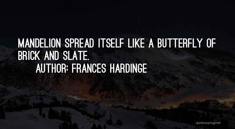 Frances Hardinge Quotes: Mandelion Spread Itself Like A Butterfly Of Brick And Slate.