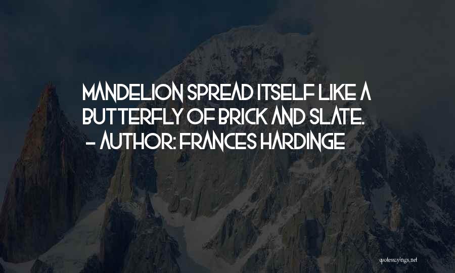 Frances Hardinge Quotes: Mandelion Spread Itself Like A Butterfly Of Brick And Slate.