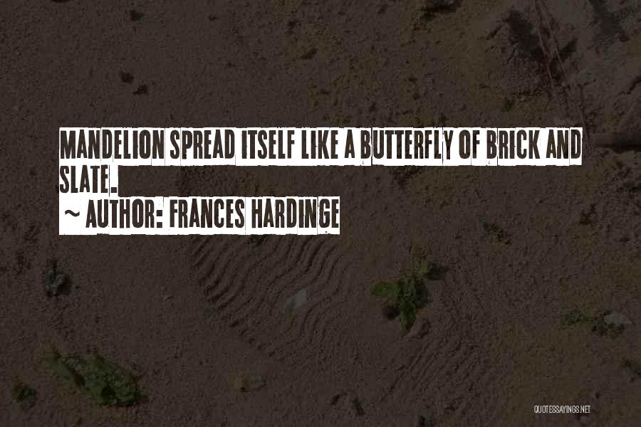 Frances Hardinge Quotes: Mandelion Spread Itself Like A Butterfly Of Brick And Slate.