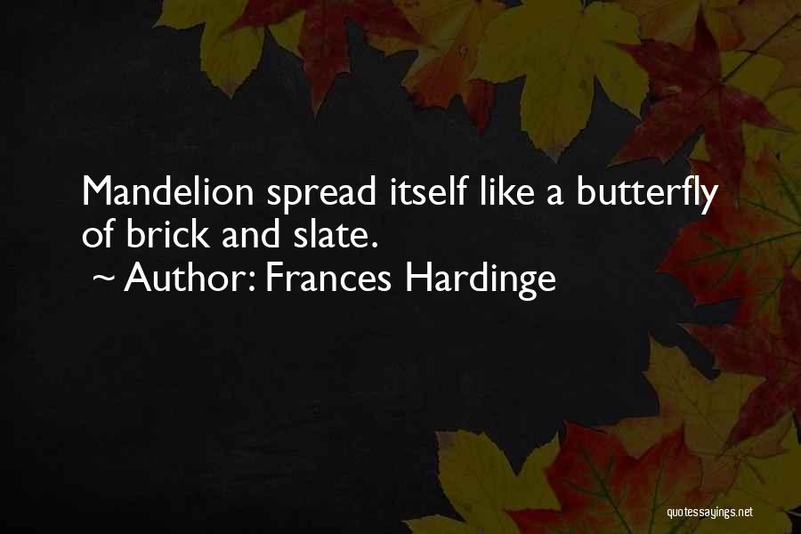 Frances Hardinge Quotes: Mandelion Spread Itself Like A Butterfly Of Brick And Slate.