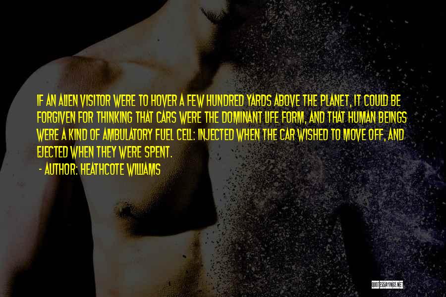 Heathcote Williams Quotes: If An Alien Visitor Were To Hover A Few Hundred Yards Above The Planet, It Could Be Forgiven For Thinking