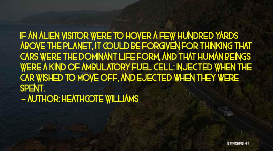 Heathcote Williams Quotes: If An Alien Visitor Were To Hover A Few Hundred Yards Above The Planet, It Could Be Forgiven For Thinking