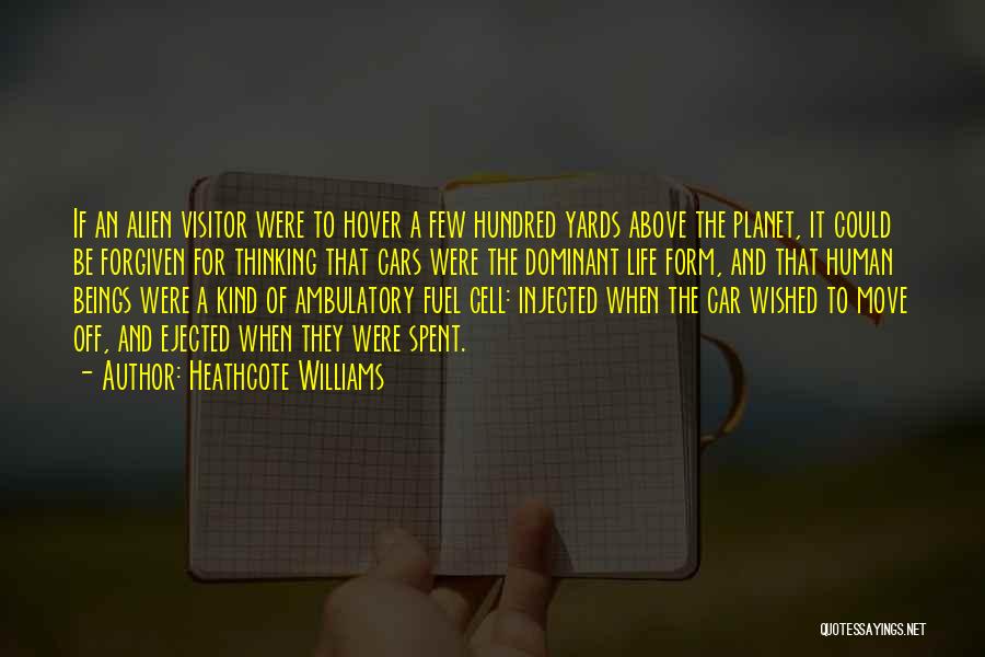 Heathcote Williams Quotes: If An Alien Visitor Were To Hover A Few Hundred Yards Above The Planet, It Could Be Forgiven For Thinking
