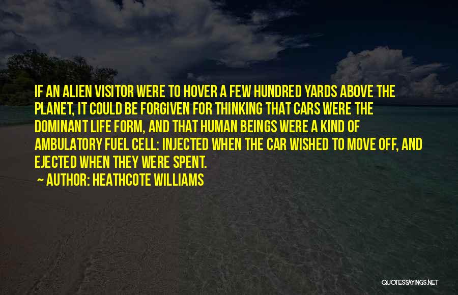 Heathcote Williams Quotes: If An Alien Visitor Were To Hover A Few Hundred Yards Above The Planet, It Could Be Forgiven For Thinking